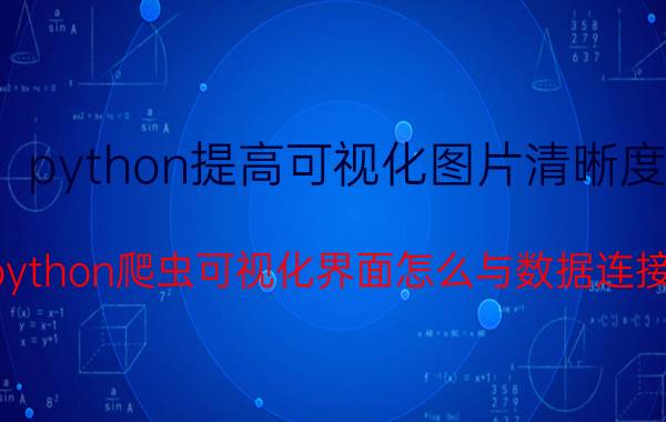 python提高可视化图片清晰度 python爬虫可视化界面怎么与数据连接？